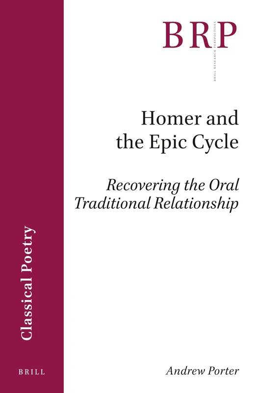Homer and the Epic Cycle: Recovering the Oral Traditional Relationship (Brill Research Perspectives in Classical Poetry)