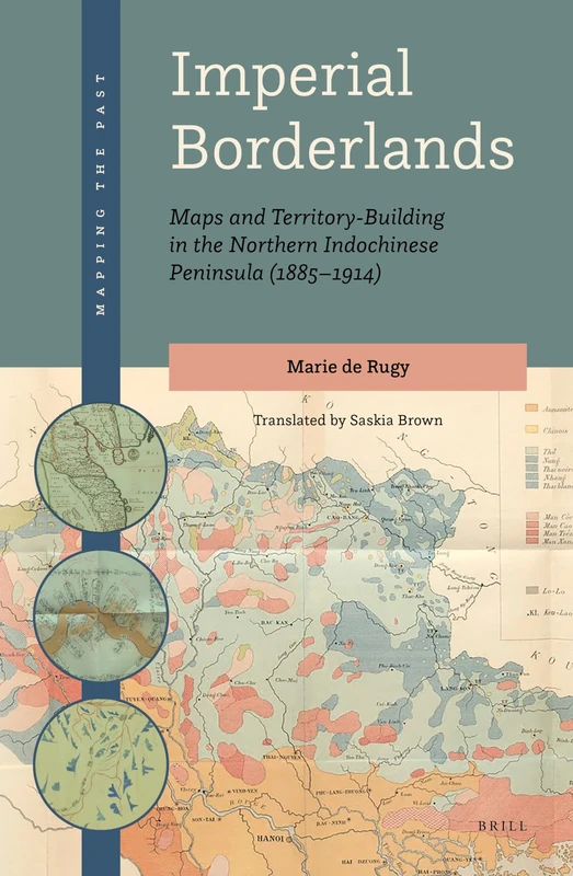 Imperial Borderlands: Maps and Territory-Building in the Northern Indochinese Peninsula (1885-1914): 1 (Mapping the Past, 1) - Image 1