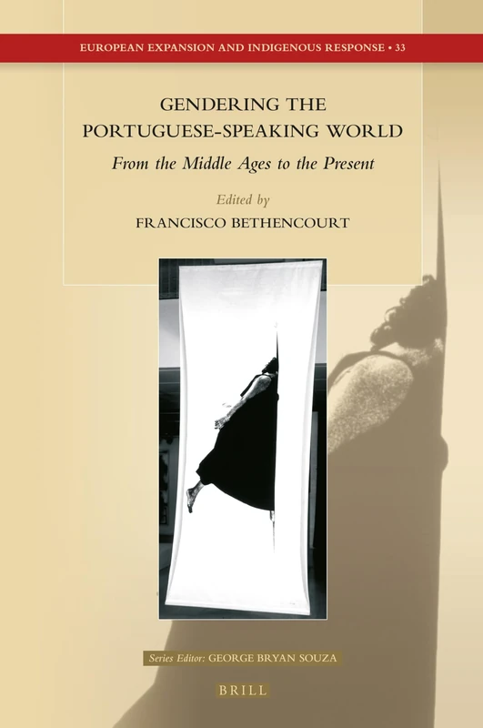 Gendering the Portuguese-Speaking World: From the Middle Ages to the Present: 33 (European Expansion and Indigenous Response, 33)