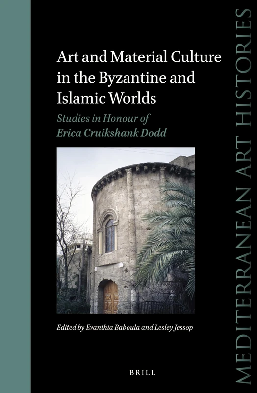 Art and Material Culture in the Byzantine and Islamic Worlds: Studies in Honour of Erica Cruikshank Dodd: 4 (Mediterranean Art Histories, 4)