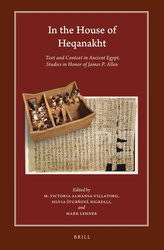 In the House of Heqanakht: Text and Context in Ancient Egypt. Studies in Honor of James P. Allen: 16 (Harvard Egyptological Studies, 16)