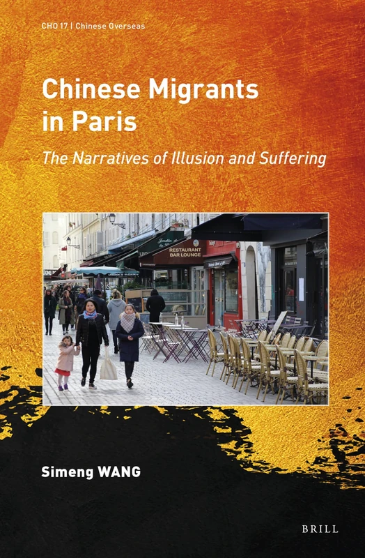 Chinese Migrants in Paris: The Narratives of Illusion and Suffering: 17 (Chinese Overseas, 17)