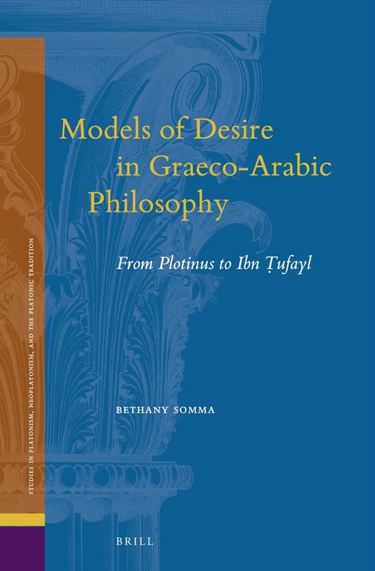 Models of Desire in Graeco-Arabic Philosophy: From Plotinus to Ibn Ṭufayl: 27 (Studies in Platonism, Neoplatonism, and the Platonic Tradition, 27)