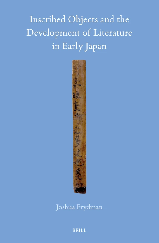 Inscribed Objects and the Development of Literature in Early Japan: 72 (Brill's Japanese Studies Library, 72)