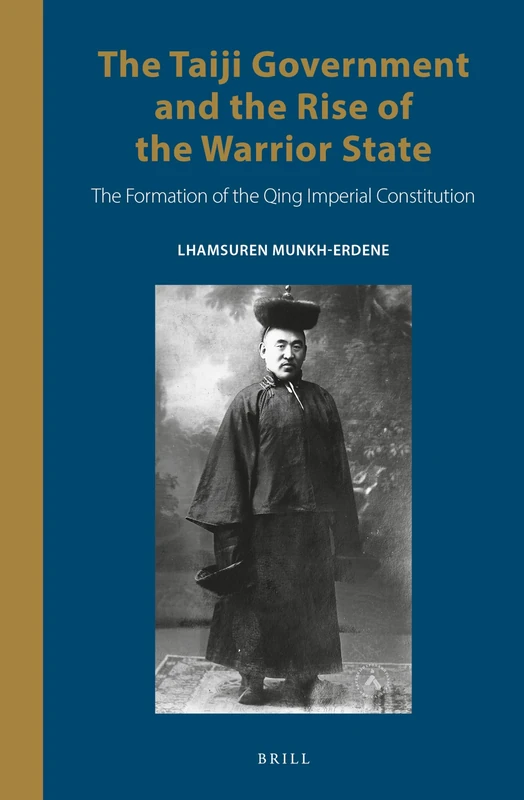 The Taiji Government and the Rise of the Warrior State: The Formation of the Qing Imperial Constitution: 14 (Inner Asia Book Series, 14)