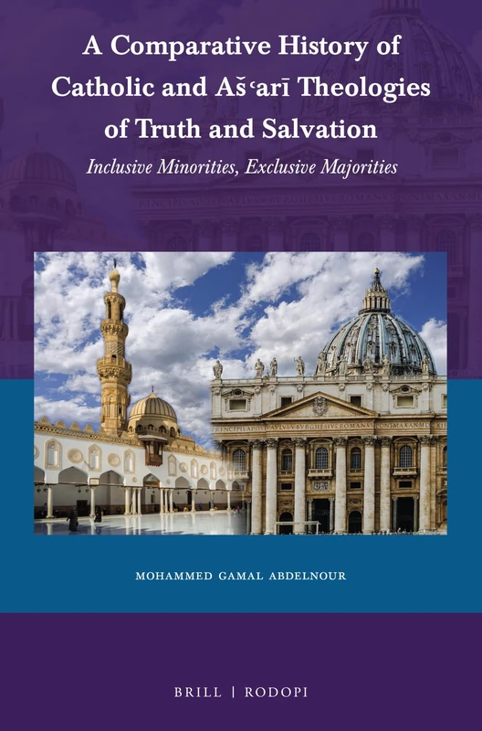 A Comparative History of Catholic and Aš‘arī Theologies of Truth and Salvation: Inclusive Minorities, Exclusive Majorities: 66 (Currents of Encounter, 66)