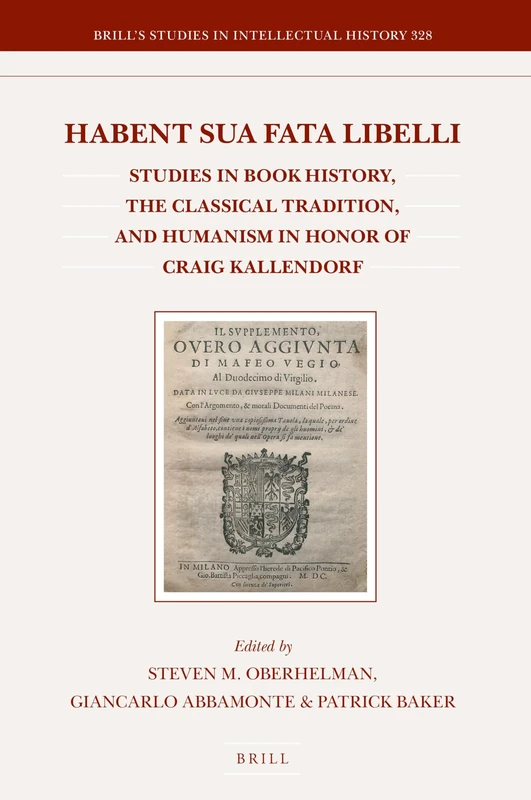 Habent sua fata libelli: Studies in Book History, the Classical Tradition, and Humanism in Honor of Craig Kallendorf: 328 (Brill's Studies in Intellectual History, 328)
