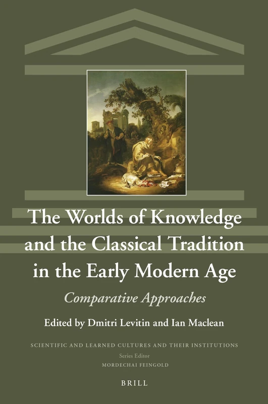 The Worlds of Knowledge and the Classical Tradition in the Early Modern Age: Comparative Approaches: 33 (Scientific and Learned Cultures and Their Institutions, 33)