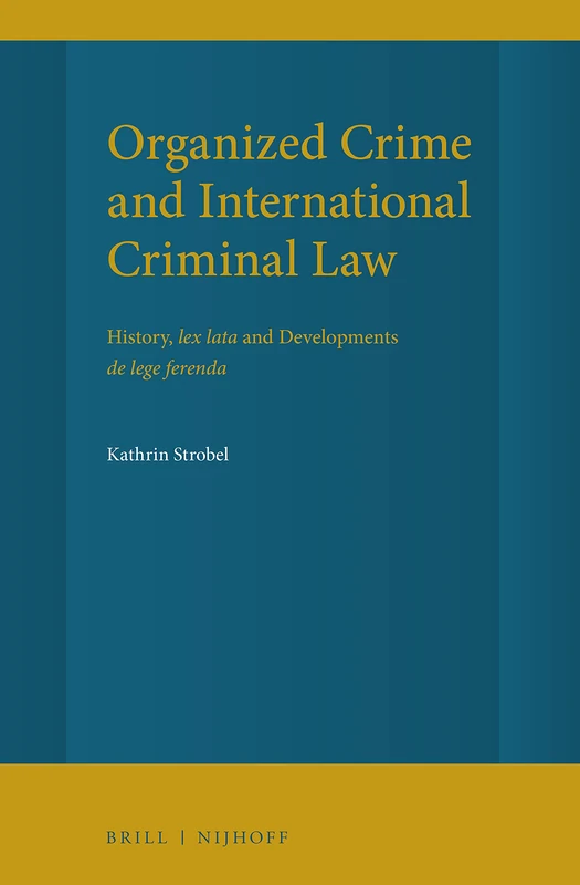 Organized Crime and International Criminal Law: History, Lex Lata and Developments de Lege Ferenda