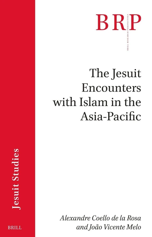 The Jesuit Encounters with Islam in the Asia-Pacific (Brill Research Perspectives in Jesuit Studies)