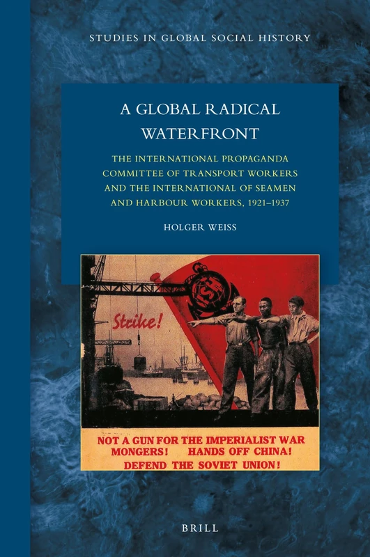 A Global Radical Waterfront: The International Propaganda Committee of Transport Workers and the International of Seamen and Harbour Workers, 1921–1937: 43 (Studies in Global Social History, 43) - Image 1