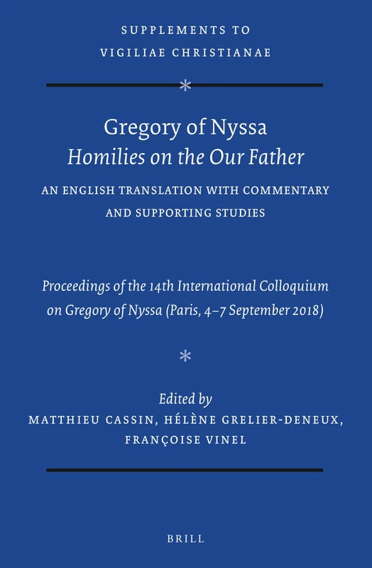 Gregory of Nyssa: Homilies on the Our Father. An English Translation with Commentary and Supporting Studies: Proceedings of the 14th International ... 168 (Vigiliae Christianae, Supplements, 168)