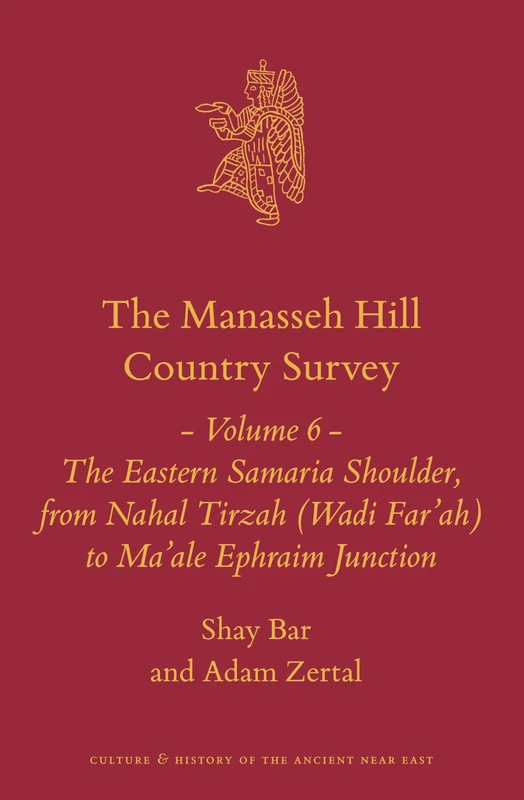 The Manasseh Hill Country Survey Volume 6: The Eastern Samaria Shoulder, from Nahal Tirzah (Wadi Far'ah) to Ma’ale Ephraim Junction: 21/6 (Culture and History of the Ancient Near East, 21/6)