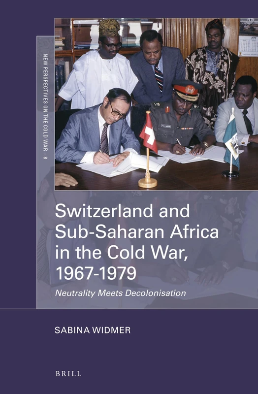 Switzerland and Sub-Saharan Africa in the Cold War, 1967-1979: Neutrality Meets Decolonisation: 8 (New Perspectives on the Cold War, 8)