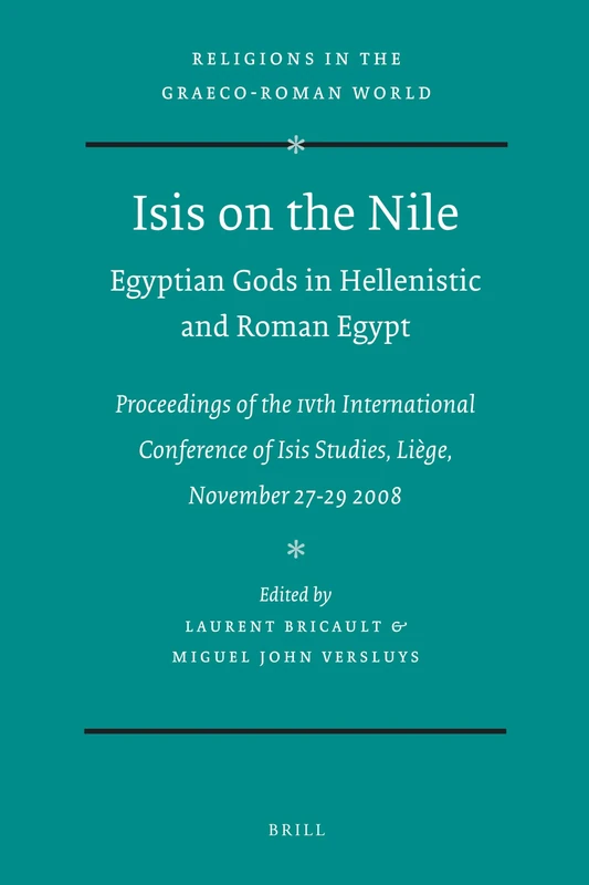 Isis on the Nile. Egyptian Gods in Hellenistic and Roman Egypt: Proceedings of the IVth International Conference of Isis Studies, Liège, November ... (Religions in the Graeco-Roman World, 171)