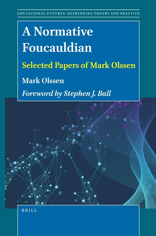 A Normative Foucauldian: Selected Papers of Mark Olssen: 74 (Educational Futures, 74)