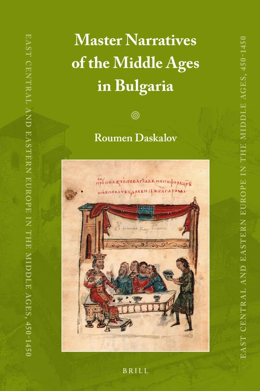 Master Narratives of the Middle Ages in Bulgaria: 75 (East Central and Eastern Europe in the Middle Ages, 450-1450, 75)