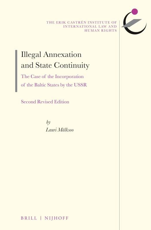 Illegal Annexation and State Continuity: The Case of the Incorporation of the Baltic States by the USSR. Second Revised Edition: 20 (The Erik Castrén ... on International Law and Human Rights, 20) - Image 1