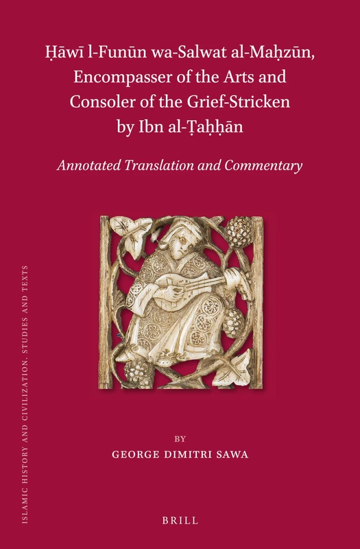 Ḥāwī l-Funūn wa-Salwat al-Maḥzūn, Encompasser of the Arts and Consoler of the Grief-Stricken by Ibn al-Ṭaḥḥān: Annotated Translation and Commentary: 184 (Islamic History and Civilization, 184)