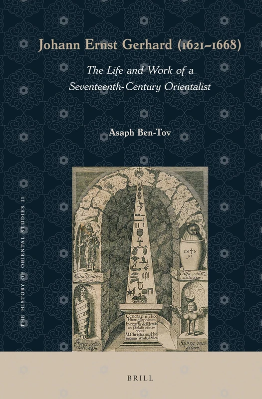 Johann Ernst Gerhard (1621-1668): The Life and Work of a Seventeenth-Century Orientalist: 11 (The History of Oriental Studies, 11)