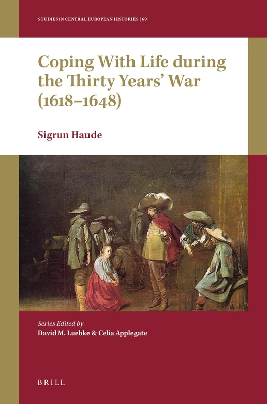 Coping with Life During the Thirty Years' War (1618-1648): 69 (Studies in Central European Histories)