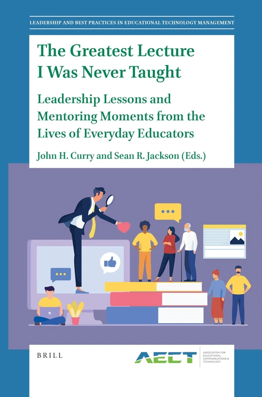 The Greatest Lecture I Was Never Taught: Leadership Lessons and Mentoring Moments from the Lives of Everyday Educators: 1 (Leadership and Best Practices in Educational Technology Management) - Image 1