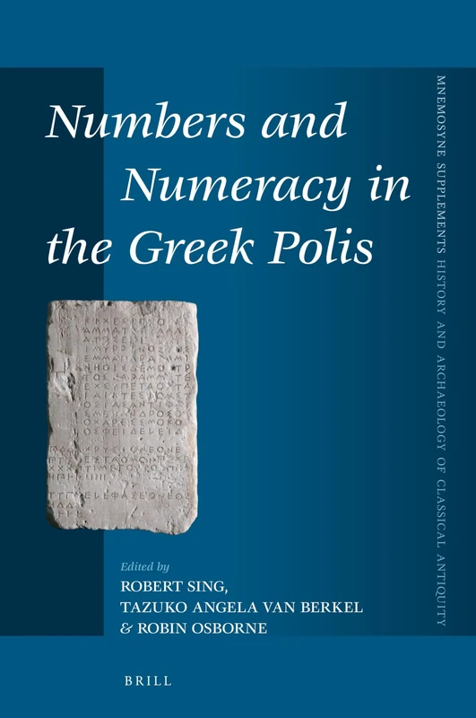 Numbers and Numeracy in the Greek Polis: 446 (Mnemosyne, Supplements, History and Archaeology of Classical Antiquity, 446)