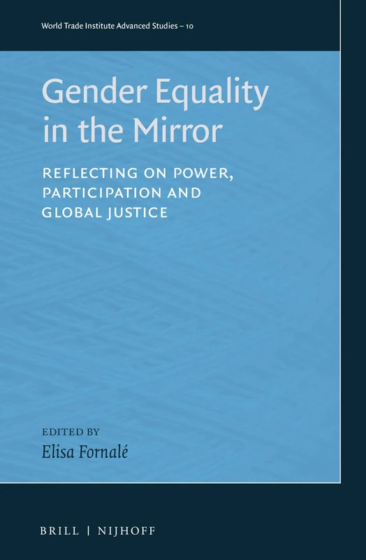 Gender Equality in the Mirror: Reflecting on Power, Participation and Global Justice: 10 (World Trade Institute Advanced Studies)