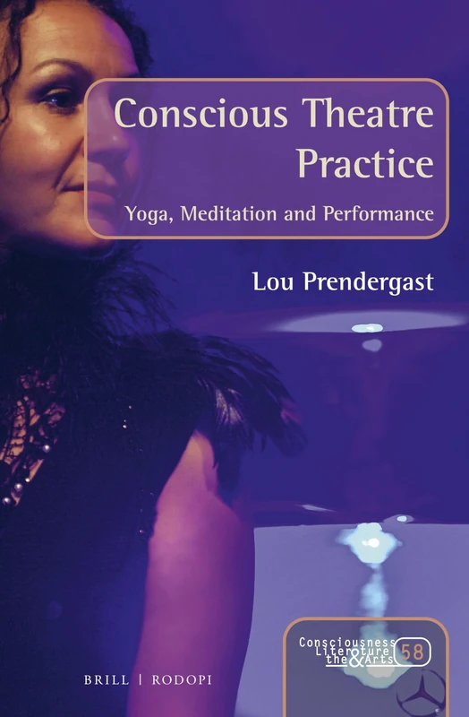 Conscious Theatre Practice: Yoga, Meditation and Performance: 58 (Consciousness, Literature and the Arts, 58)