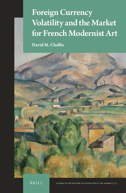 Foreign Currency Volatility and the Market for French Modernist Art: 12 (Studies in the History of Collecting & Art Markets)