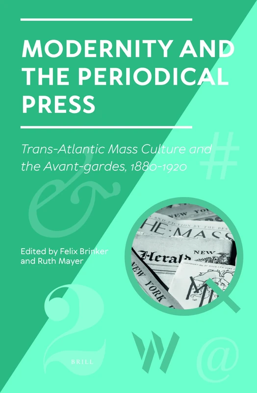 Modernity and the Periodical Press: Trans-Atlantic Mass Culture and the Avant-Gardes, 1880-1920: 2 (Studies in Periodical Cultures, 2)