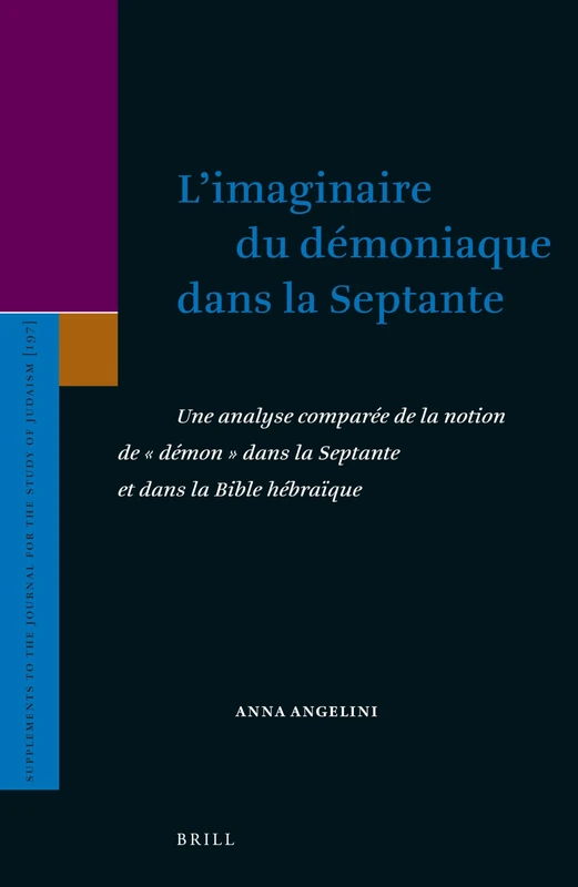 L’imaginaire du démoniaque dans la Septante: Une analyse comparée de la notion de “démon” dans la Septante et dans la Bible Hébraïque: 197 (Supplements to the Journal for the Study of Judaism, 197)