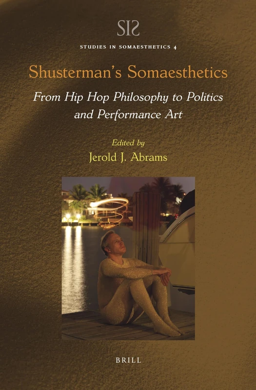 Shusterman’s Somaesthetics: From Hip Hop Philosophy to Politics and Performance Art: 4 (Studies in Somaesthetics, 4)