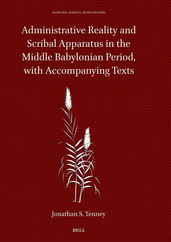 Administrative Reality and Scribal Apparatus in the Middle Babylonian Period, with Accompanying Texts: 67 (Harvard Semitic Monographs, 67)