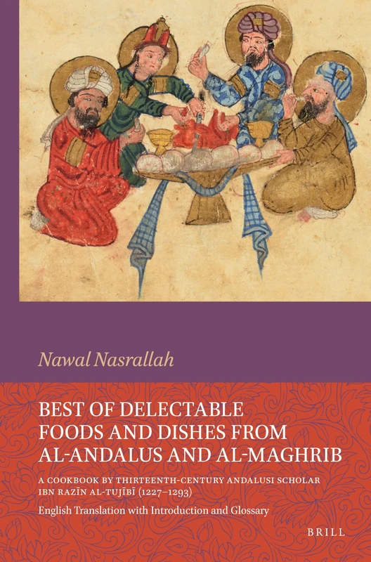 Best of Delectable Foods and Dishes from al-Andalus and al-Maghrib: A Cookbook by Thirteenth-Century Andalusi Scholar Ibn Razīn al-Tujībī (1227–1293): ... 186 (Islamic History and Civilization, 186)