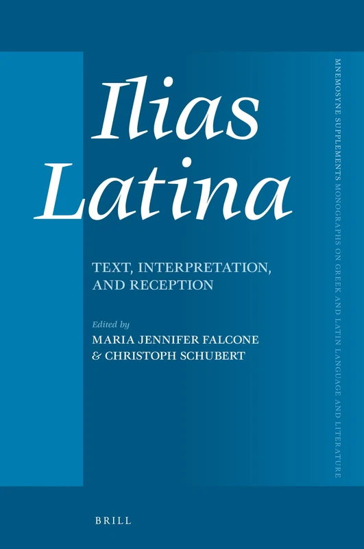 Ilias Latina: Text, Interpretation, and Reception: 443 (Mnemosyne, Supplements, 443)