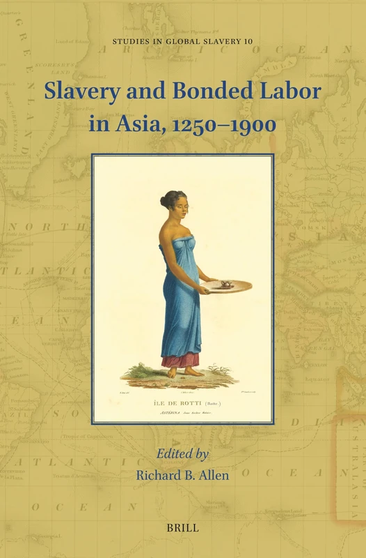 Slavery and Bonded Labor in Asia, 1250–1900: 10 (Studies in Global Slavery, 10)