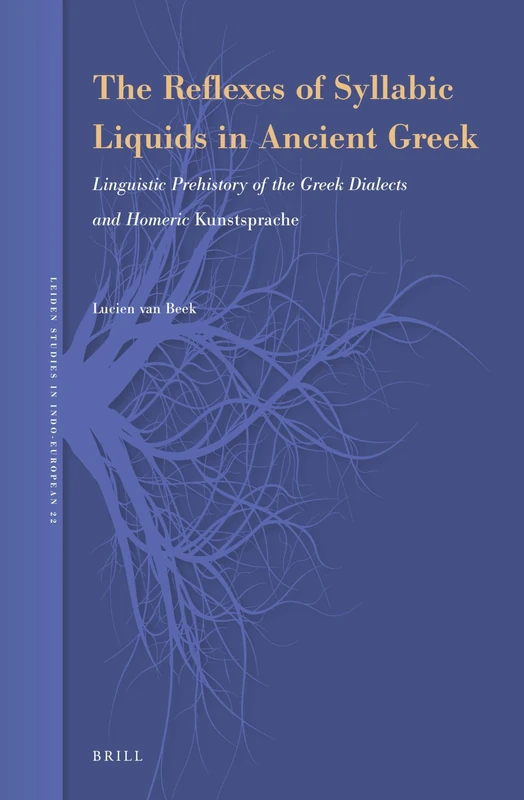 The Reflexes of Syllabic Liquids in Ancient Greek: Linguistic Prehistory of the Greek Dialects and Homeric Kunstsprache: 22 (Leiden Studies in Indo-European, 22)