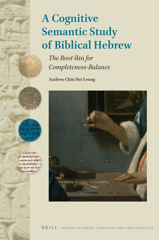 A Cognitive Semantic Study of Biblical Hebrew: The Root šlm for Completeness-Balance: 104 (Studies in Semitic Languages and Linguistics, 104)