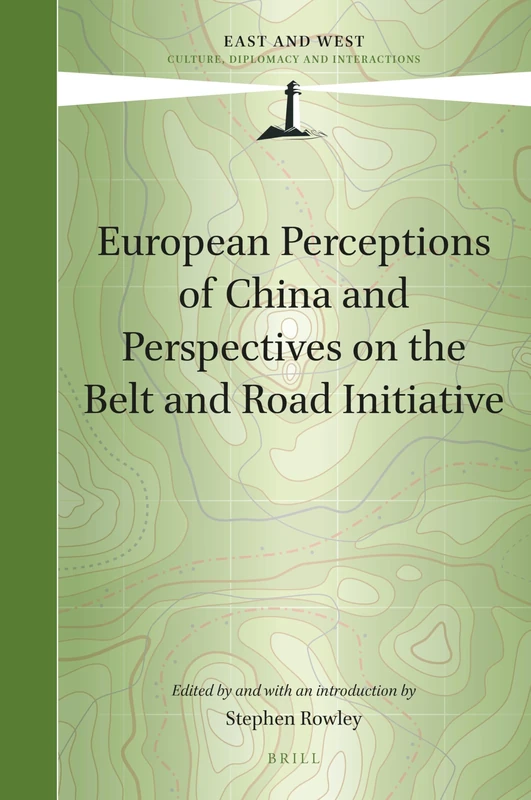 European Perceptions of China and Perspectives on the Belt and Road Initiative: 11 (East and West, 11)