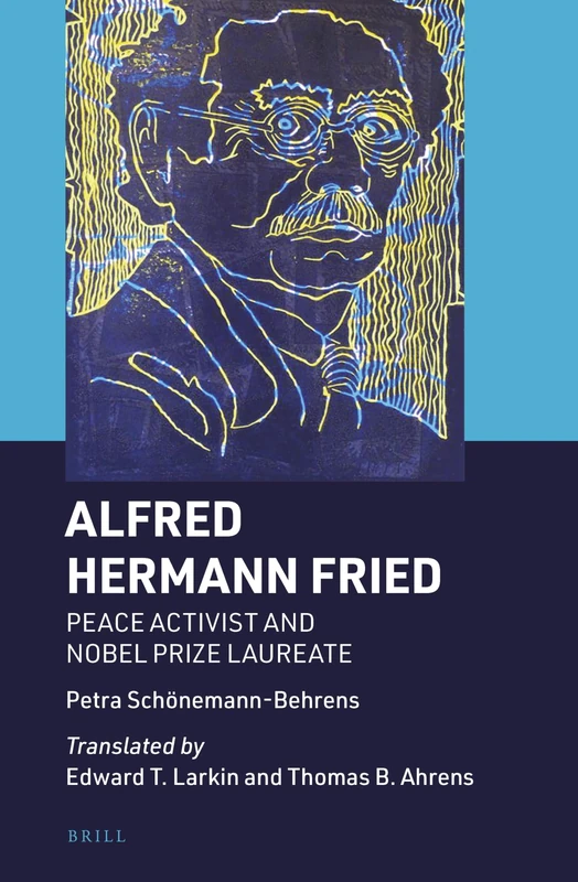 Alfred Hermann Fried: Peace Activist and Nobel Prize Laureate: 5 (Brill's Specials in Modern History, 5)