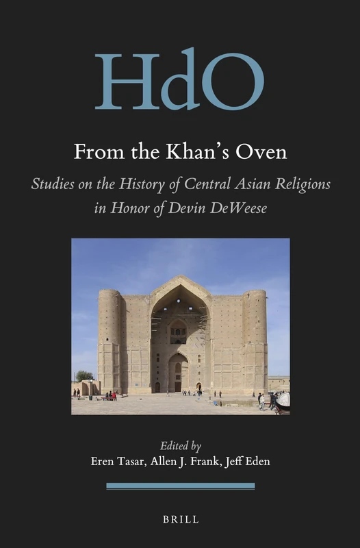 From the Khan's Oven: Studies on the History of Central Asian Religions in Honor of Devin DeWeese: 27 (Handbook of Oriental Studies. Section 8 Uralic & Central Asian Studies, 27)