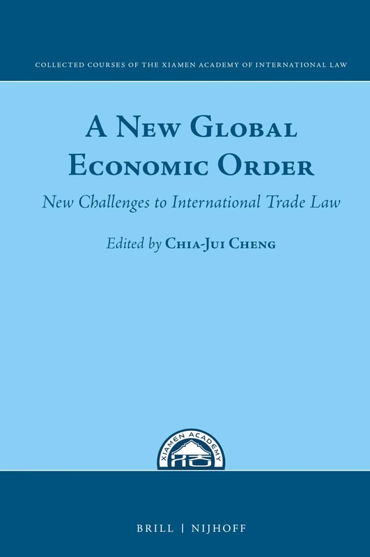 A New Global Economic Order: New Challenges to International Trade Law: 12 (Collected Courses of the Xiamen Academy of International Law, 12)