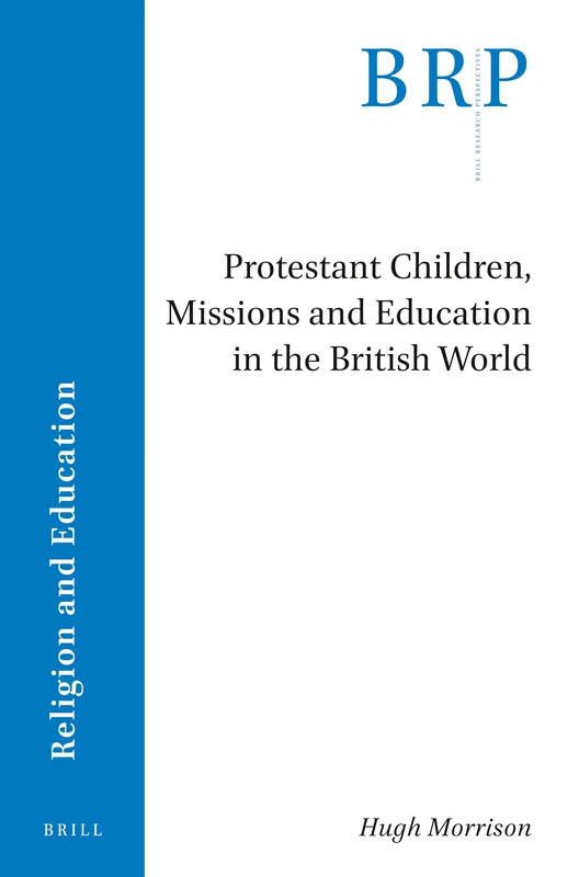 Protestant Children, Missions and Education in the British World (Brill Research Perspectives in Religion and Education)