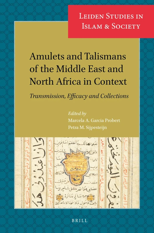 Amulets and Talismans of the Middle East and North Africa in Context: Transmission, Efficacy and Collections: 13 (Leiden Studies in Islam and Society, 13)