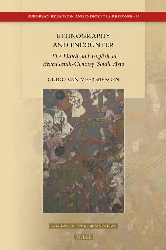 Ethnography and Encounter: The Dutch and English in Seventeenth-Century South Asia: 35 (European Expansion and Indigenous Response, 35)