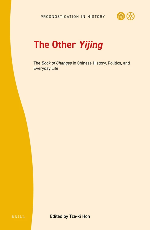 The Other Yijing: The Book of Changes in Chinese History, Politics, and Everyday Life: 8 (Prognostication in History, 8)