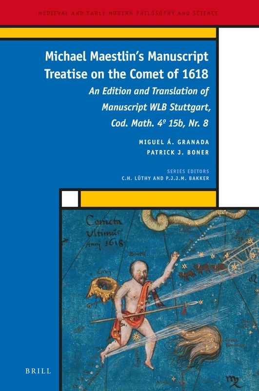 Michael Maestlin’s Manuscript Treatise on the Comet of 1618: An Edition and Translation of Manuscript WLB Stuttgart, Cod. Math. 4 15b, Nr. 8: 33 (Medieval and Early Modern Philosophy and Science, 33)