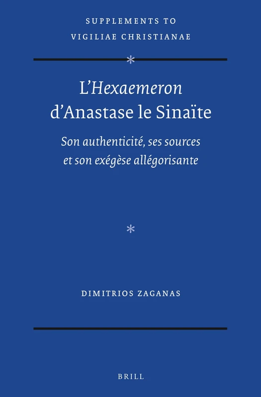 L’Hexaemeron d’Anastase le Sinaïte: Son authenticité, ses sources et son exégèse allégorisante: 172 (Vigiliae Christianae, Supplements, 172)