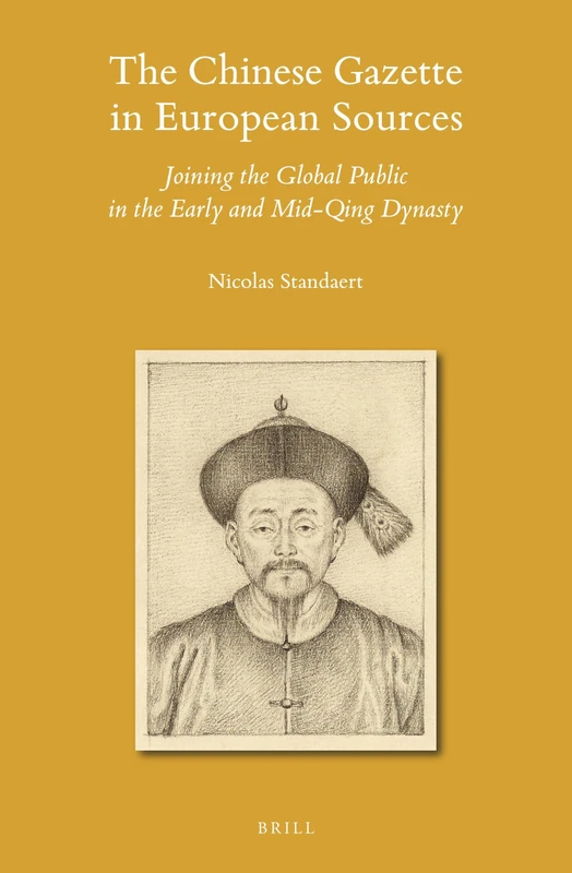 The Chinese Gazette in European Sources: Joining the Global Public in the Early and Mid-Qing Dynasty: 155 (Sinica Leidensia, 155)